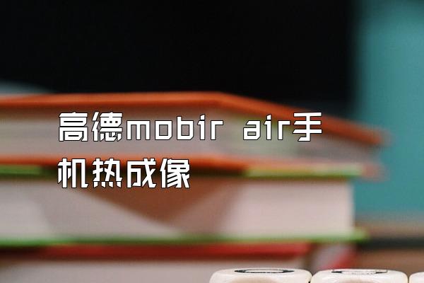 高德mobir air手机热成像