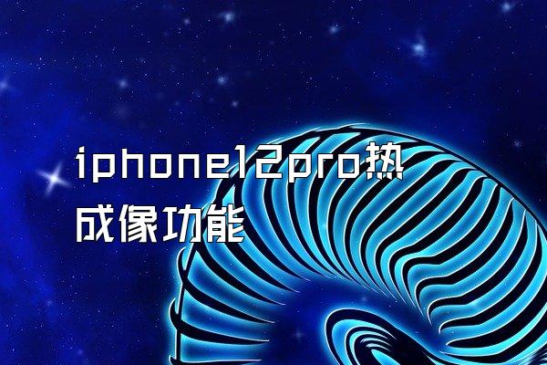 iphone12pro热成像功能