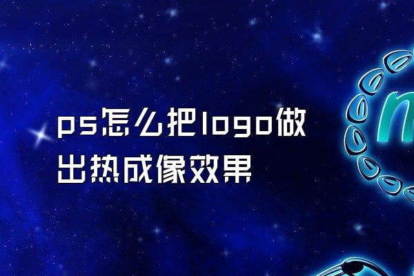 ps怎么把logo做出热成像效果