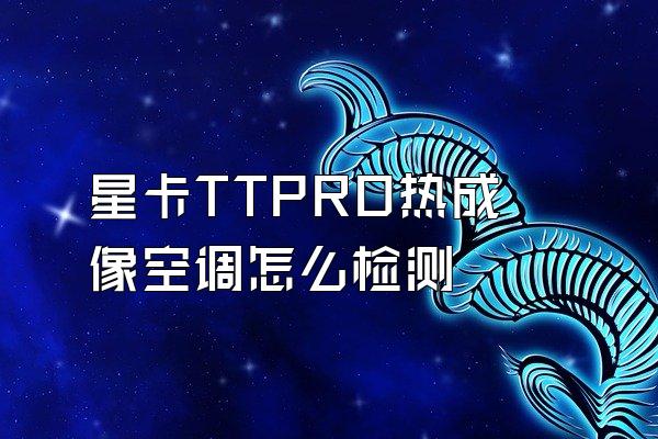 星卡TTPRO热成像空调怎么检测