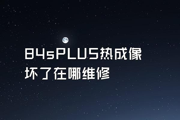 84sPLUS热成像坏了在哪维修