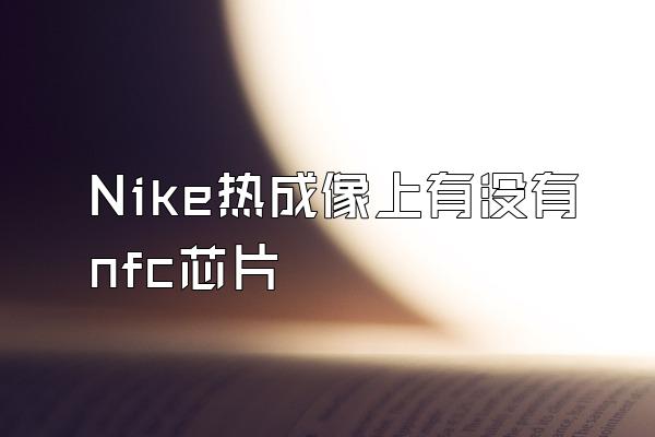 Nike热成像上有没有nfc芯片