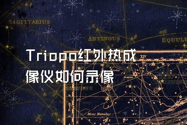 Triopo红外热成像仪如何录像