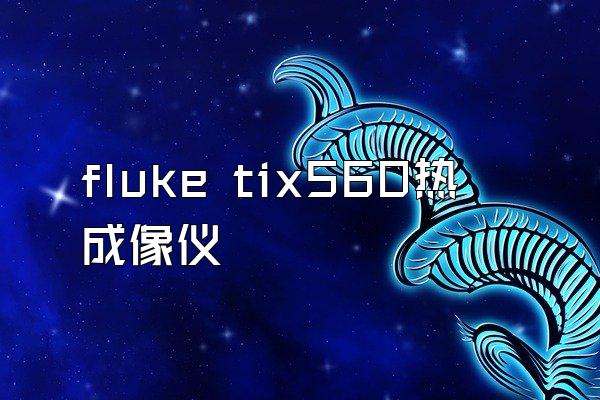 fluke tix560热成像仪