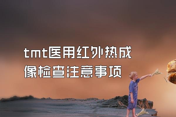 tmt医用红外热成像检查注意事项