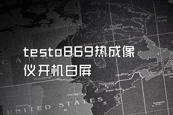 testo869热成像仪开机白屏