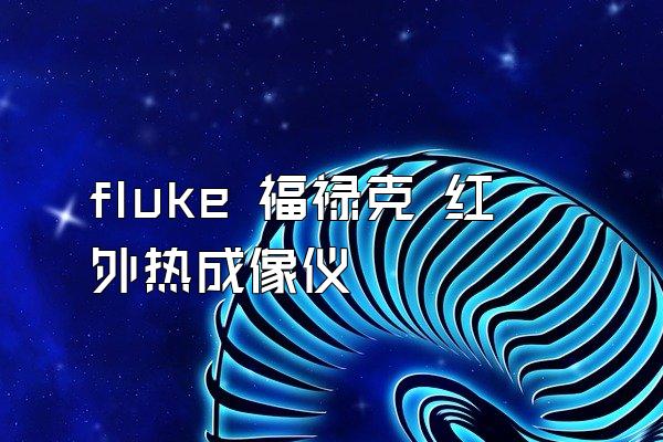 fluke 福禄克 红外热成像仪