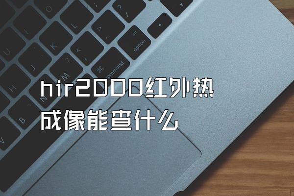 hir2000红外热成像能查什么