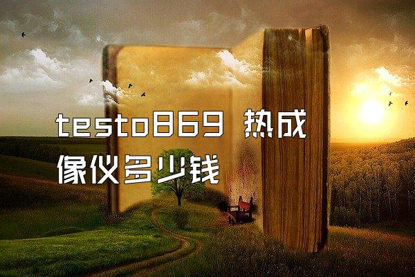 testo869 热成像仪多少钱