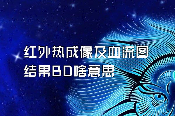 红外热成像及血流图结果BD啥意思