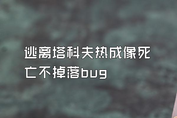 逃离塔科夫热成像死亡不掉落bug