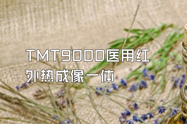 TMT9000医用红外热成像一体