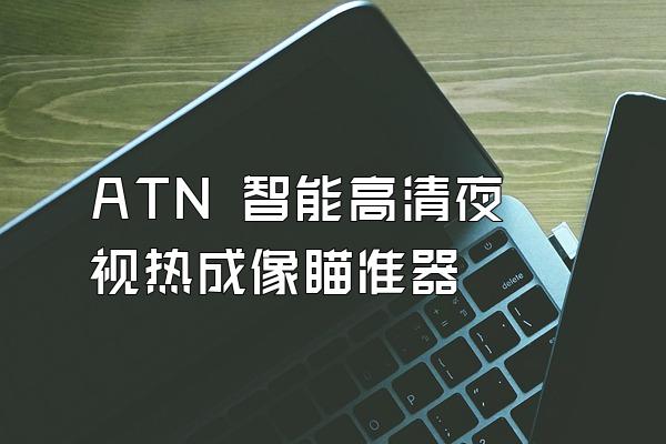 ATN 智能高清夜视热成像瞄准器