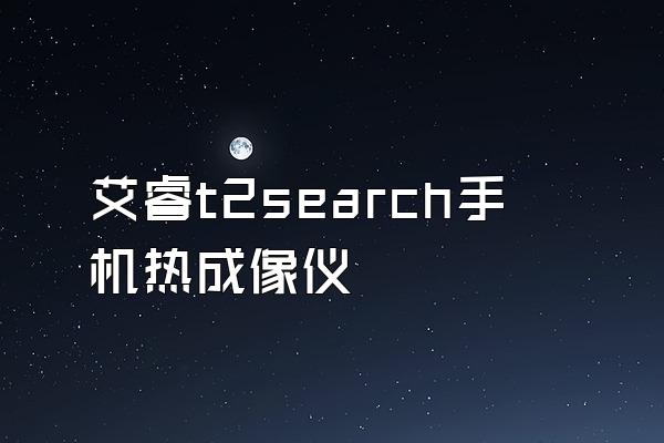 艾睿t2search手机热成像仪