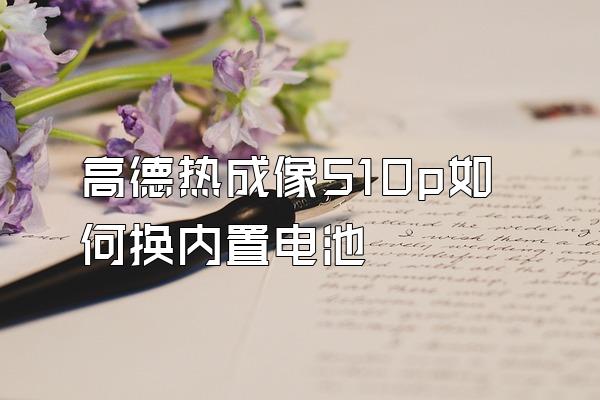 高德热成像510p如何换内置电池