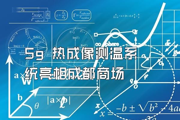 5g 热成像测温系统亮相成都商场