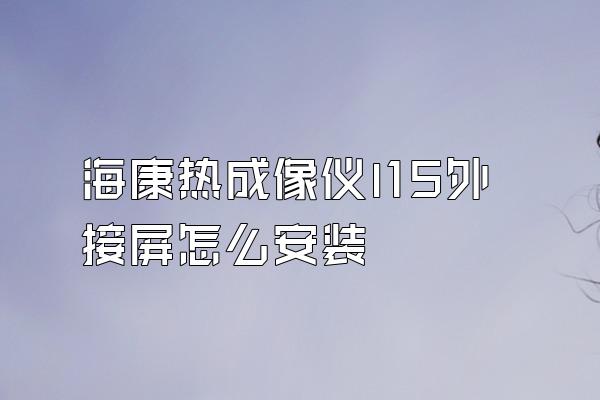 海康热成像仪l15外接屏怎么安装