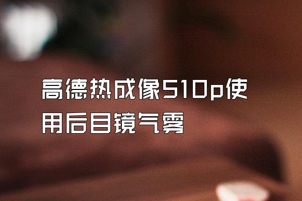 高德热成像510p使用后目镜气雾