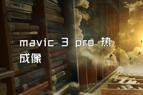 mavic 3 pro 热成像