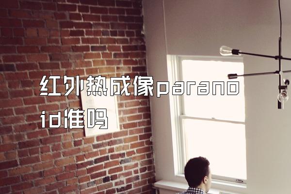 红外热成像paranoid准吗