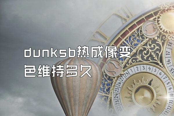 dunksb热成像变色维持多久