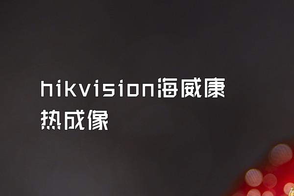 hikvision海威康热成像