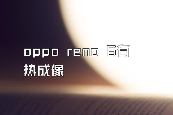 oppo reno 6有热成像