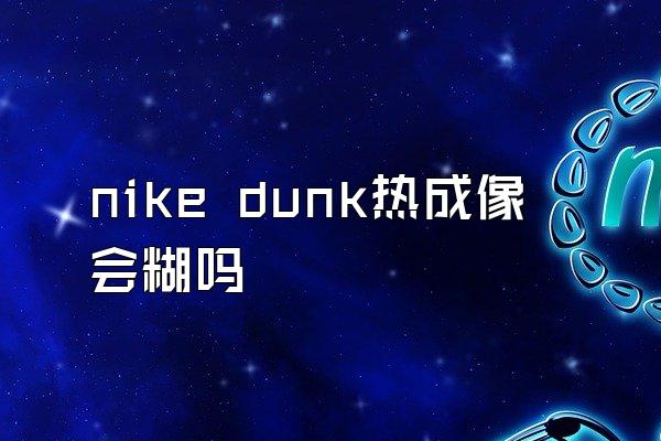 nike dunk热成像会糊吗