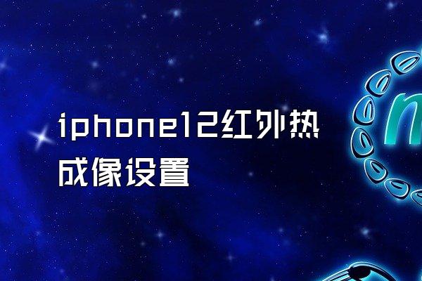 iphone12红外热成像设置