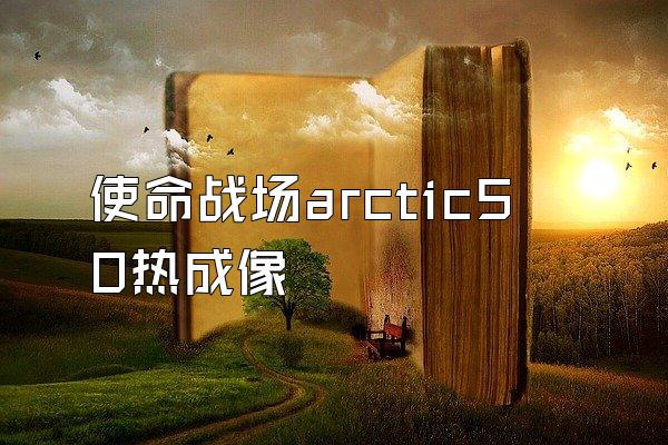 使命战场arctic50热成像