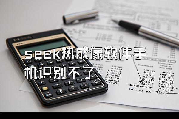 seek热成像软件手机识别不了