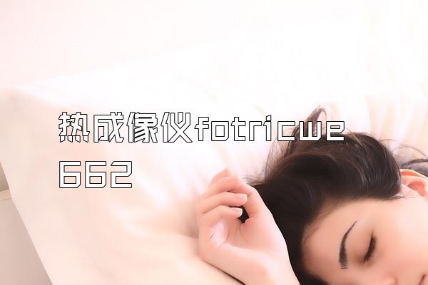 热成像仪fotricwe662