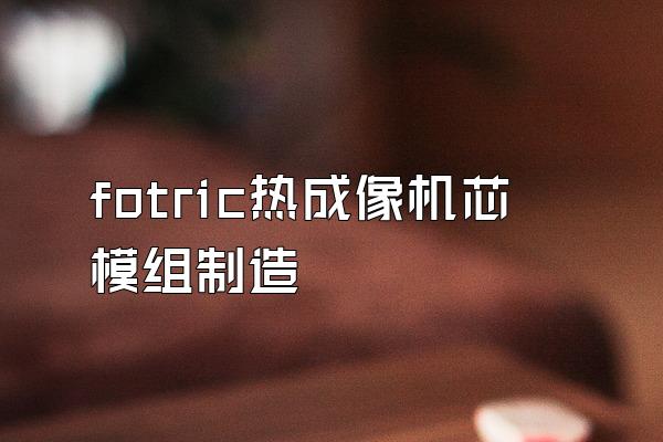 fotric热成像机芯模组制造