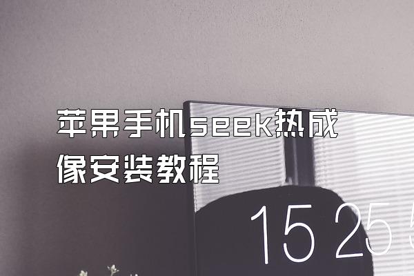 苹果手机seek热成像安装教程