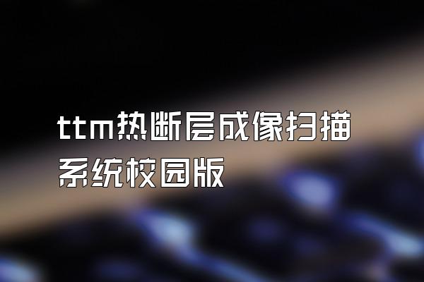 ttm热断层成像扫描系统校园版