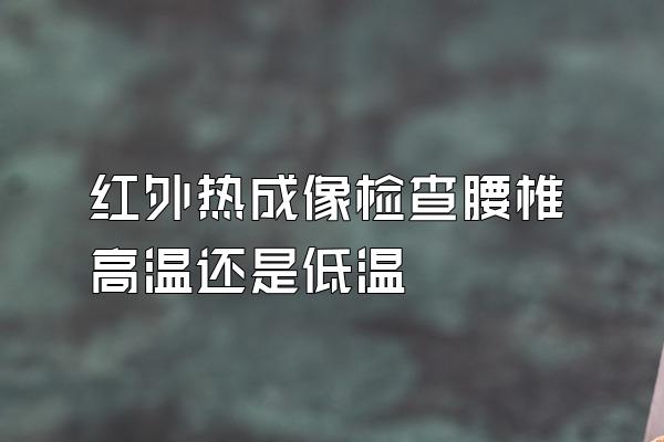 红外热成像检查腰椎高温还是低温