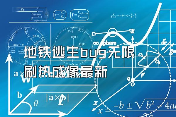 地铁逃生bug无限刷热成像最新