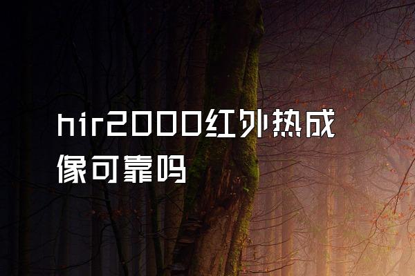 hir2000红外热成像可靠吗