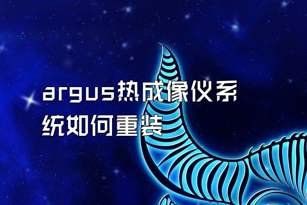 argus热成像仪系统如何重装