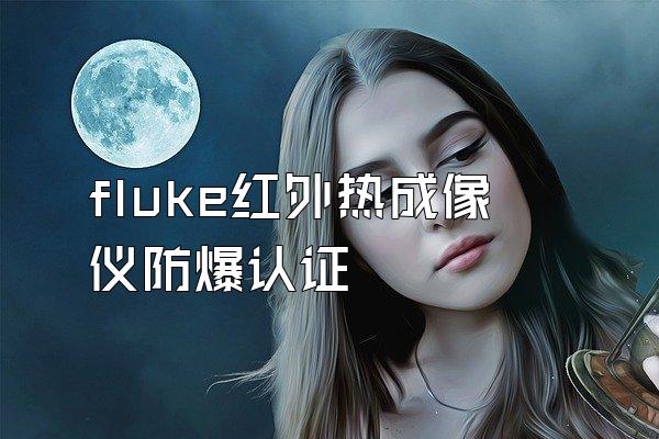 fluke红外热成像仪防爆认证