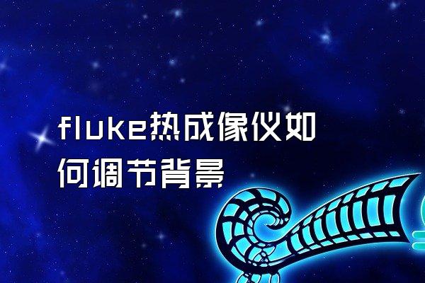 fluke热成像仪如何调节背景