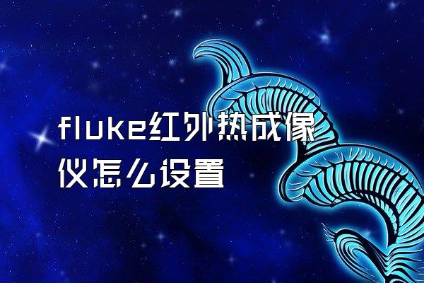 fluke红外热成像仪怎么设置