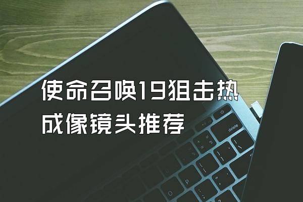 使命召唤19狙击热成像镜头推荐